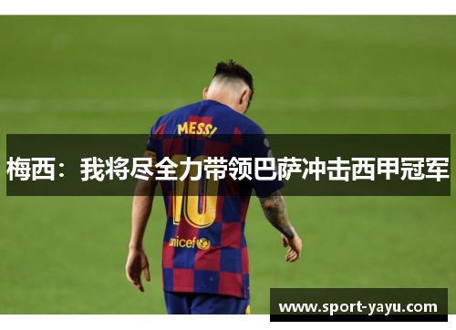 梅西：我将尽全力带领巴萨冲击西甲冠军